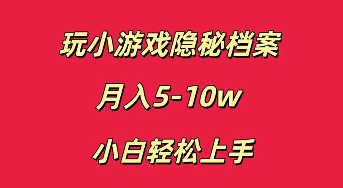 小白也能轻松上手，玩转小游戏隐秘档案轻松月入5-10万元