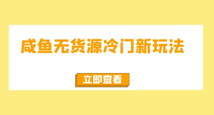 咸鱼无货源新颖玩法，容易上手，月入3w，免费无风险，支持批量复制