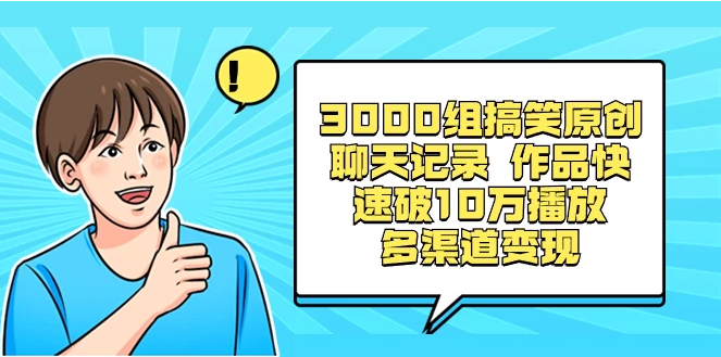 3000组搞笑聊天记录原创作品，快速突破10万播放并可在多个渠道实现变现