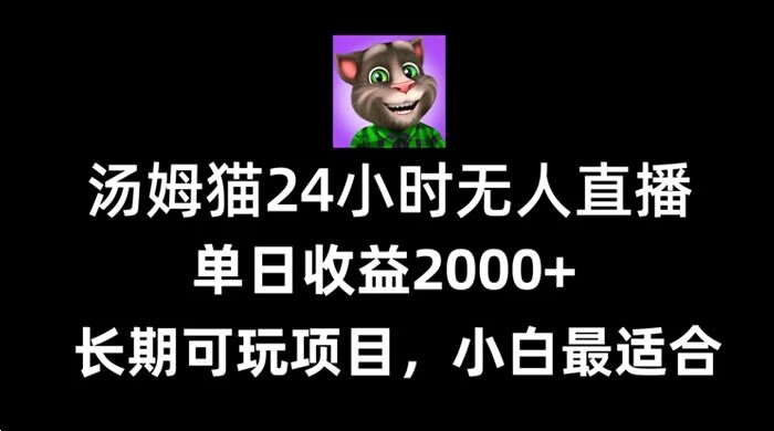 24 小时无人直播汤姆猫日入 2000+，长期可玩的项目，爆裂变现，一定要做的项目 ...