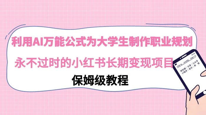 利用 AI 万能公式为大学生制作职业规划，永不过时的小红书长期变现项目，保姆级教程 ...