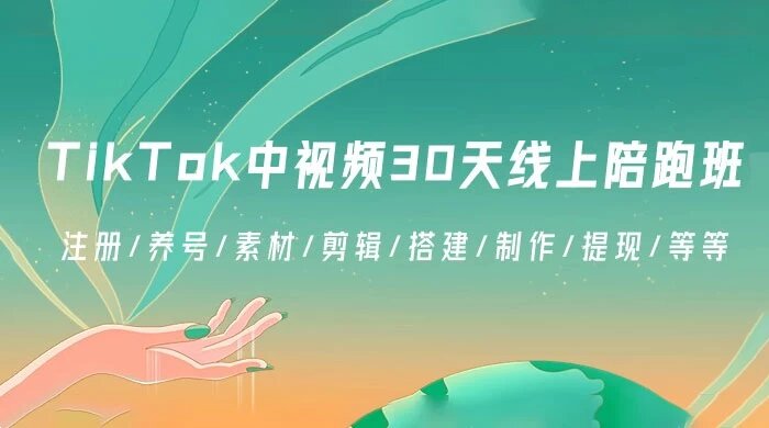 TikTok 中视频 30 天线上陪跑班：注册/养号/素材/剪辑/搭建/制作/提现/等等