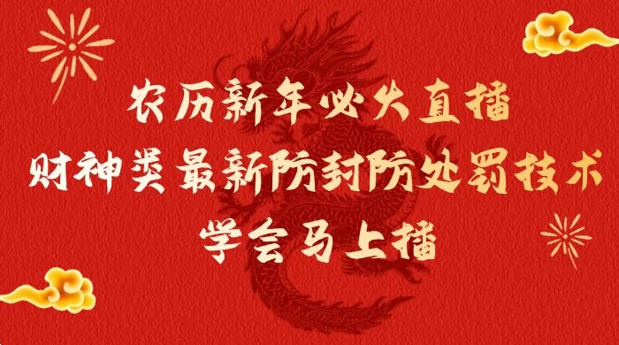 农历新年必火直播，财神类最新防封防处罚技术，学会马上播