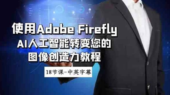 使用 Adobe Firefly AI 人工智能转变您的图像创造力教程，中英字幕（18节课）