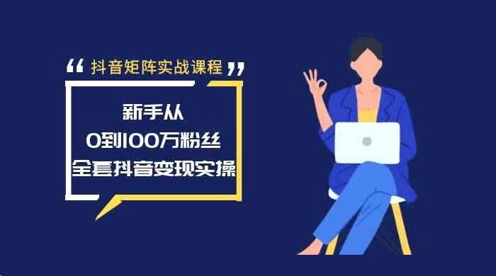 抖音矩阵实战课程：新手从 0 到 100 万粉丝，全套抖音变现实操