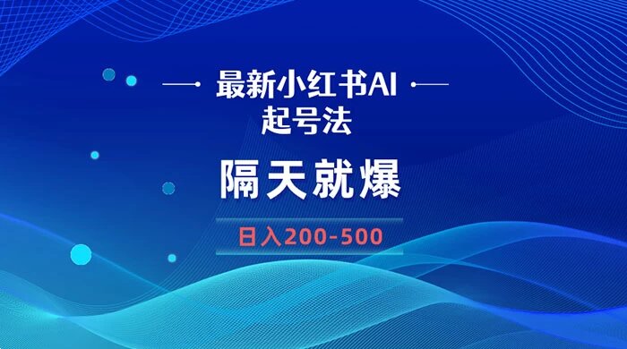 最新 AI 小红书起号法，隔天就爆无脑操作，一张图片日入 200-500