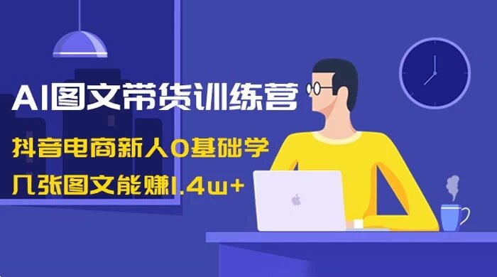 AI 图文带货在线学习课时报名通道，抖音电商新人 0 基础教学，几张图文能赚 1.4w+ ...