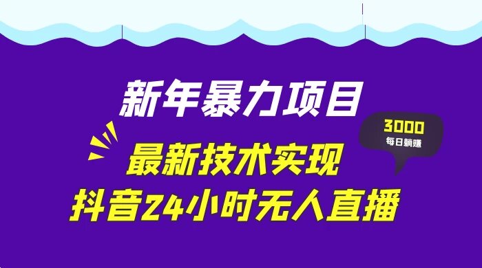 新年暴力项目，最新技术实现抖音 24 小时无人直播，零风险不违规，每日躺赚 3000+ ...