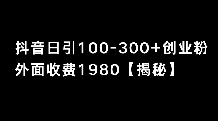 抖音引流创业粉单日 100-300 创业粉