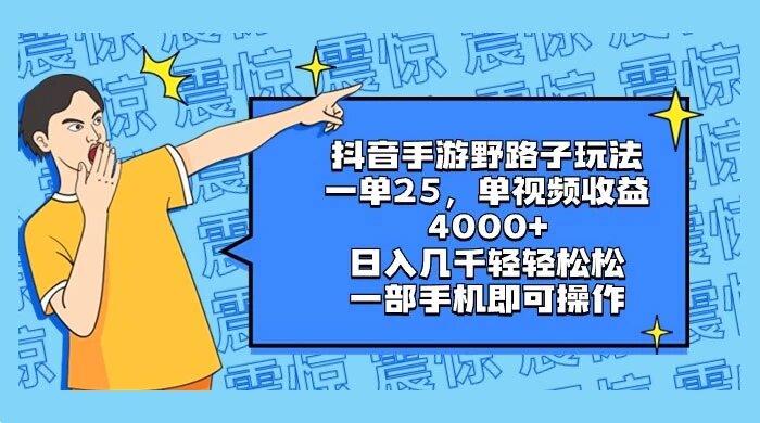 抖音手游野路子玩法，一单 25，单视频收益 4000+，日入几千轻轻松松，一部手机即可操作，稳定玩法， 小白轻 ...