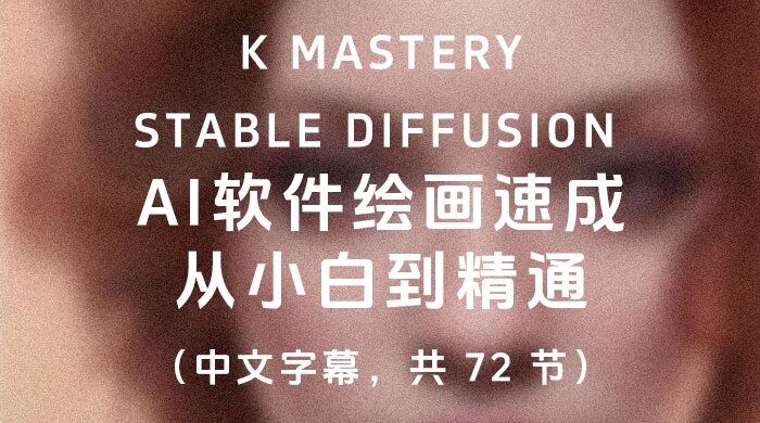 K Mastery - Stable Diffusion AI 软件绘画速成，从小白到精通（中文字幕，共 72 节） ...
