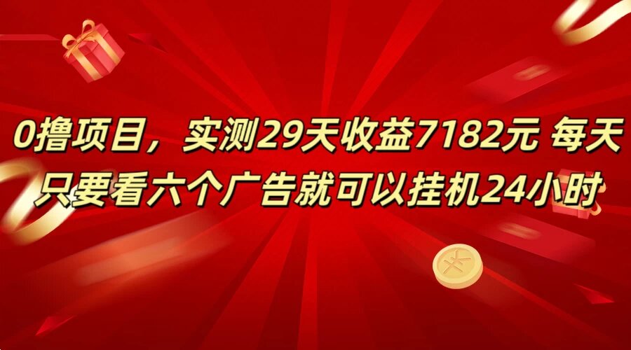 学生必备0撸项目，实测29天收益7182元！每天只要看六个广告就可挂机24小时