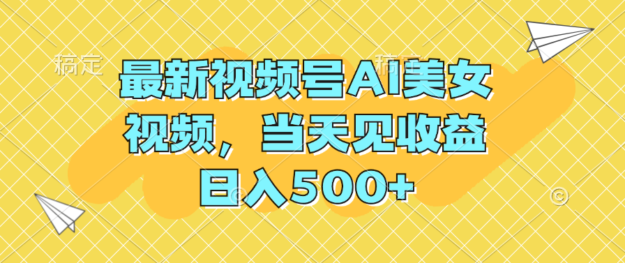 最新视频号AI美女视频，当天见收益，日入500+