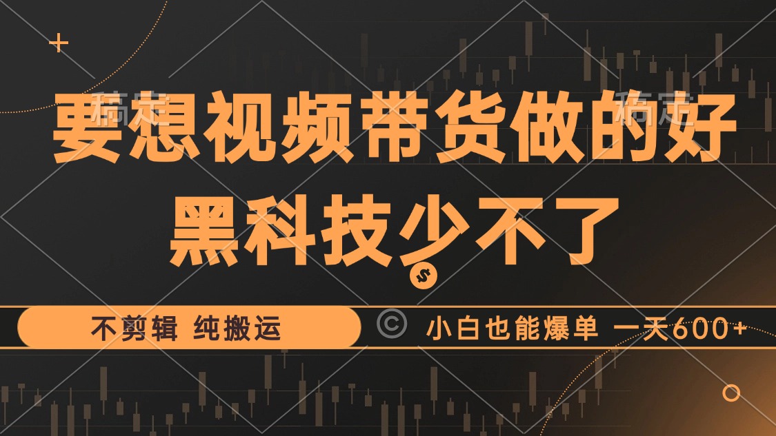 抖音视频带货最暴力玩法，利用黑科技 不剪辑 纯搬运，小白也能爆单，单... ...