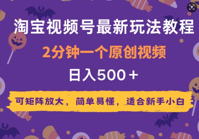 2025年淘宝视频号最新玩法教程，2分钟一个原创视频，可矩阵放大，简单易懂，适合新手 ...