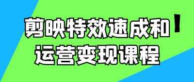 剪映特效速成和运营变现课程 