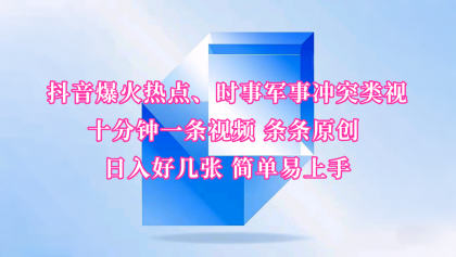 抖音爆火热点、时事军事冲突类视频 十分钟一条视频 条条原创 日入好几张 简单易上手 ...