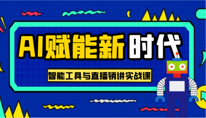 AI赋能新时代·从入门到精通的智能工具与直播销讲实战课，助您在数字时代脱颖而出！ ...