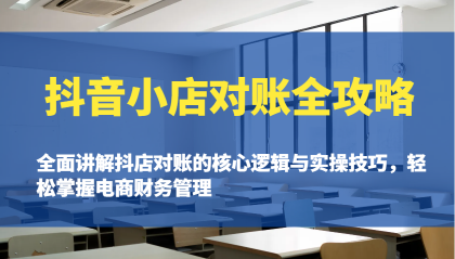 抖音小店对账全攻略：全面讲解抖店对账的核心逻辑与实操技巧，轻松掌握电商财务管理 ...