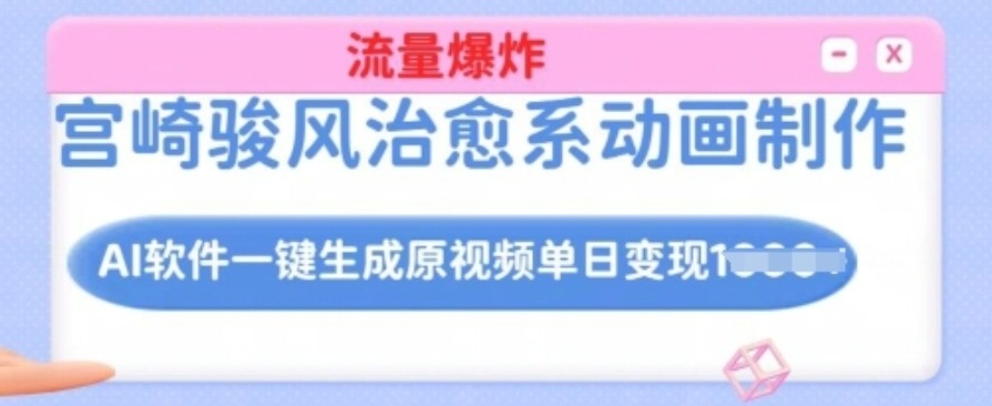 宫崎骏风治愈系动画制作，AI软件一键生成原创视频流量爆炸，单日变现多张，详细实操流 ...