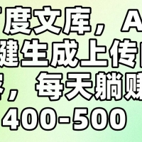 百度文库，AI一键生成上传内容，每天躺赚400-500