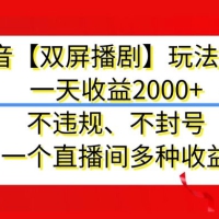 抖音【双屏播剧】玩法升级，一天收益2000+，不违规、不封号，一个直播间多种收益