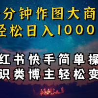 成为小红书和快手上的知识类博主，只需十分钟学习操作，轻松实现每日1000+的收入