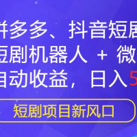 最新热门项目：拼多多、抖音短剧计划，结合短剧机器人与微信群，轻松实现自动盈利，每日收入500+！