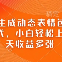 Ai一键生成动态表情包，多种变现方式，小白轻松上手，一天收益多张