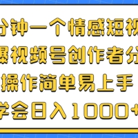 三分钟一个情感短视频，撸爆视频号创作者分成 操作简单易上手，学会...