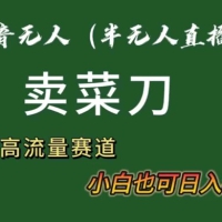 抖音无人（半无人）直播卖菜刀日入 800+ 冷门品流量大，全套教程+软件